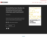 Accessibility Case Studies for Scholarly Communication Librarians and Practitioners